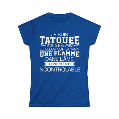 Je suis tatouée, je suis née avec le coeur sur la main une flamme dans l'âme et une bouche incontrôlable
