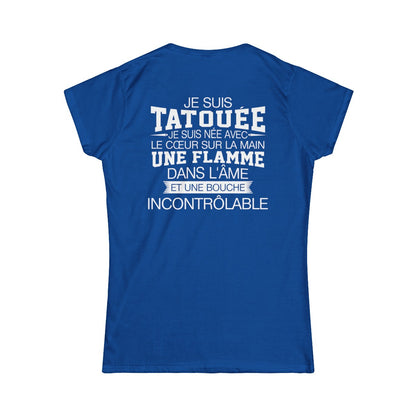 Je suis tatouée, je suis née avec le coeur sur la main une flamme dans l'âme et une bouche incontrôlable
