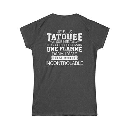 Je suis tatouée, je suis née avec le coeur sur la main une flamme dans l'âme et une bouche incontrôlable