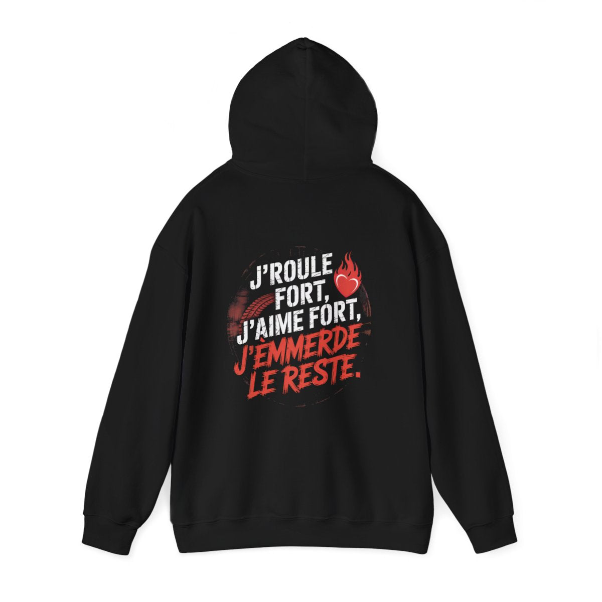 J’roule fort, j’aime fort, j’emmerde le reste.