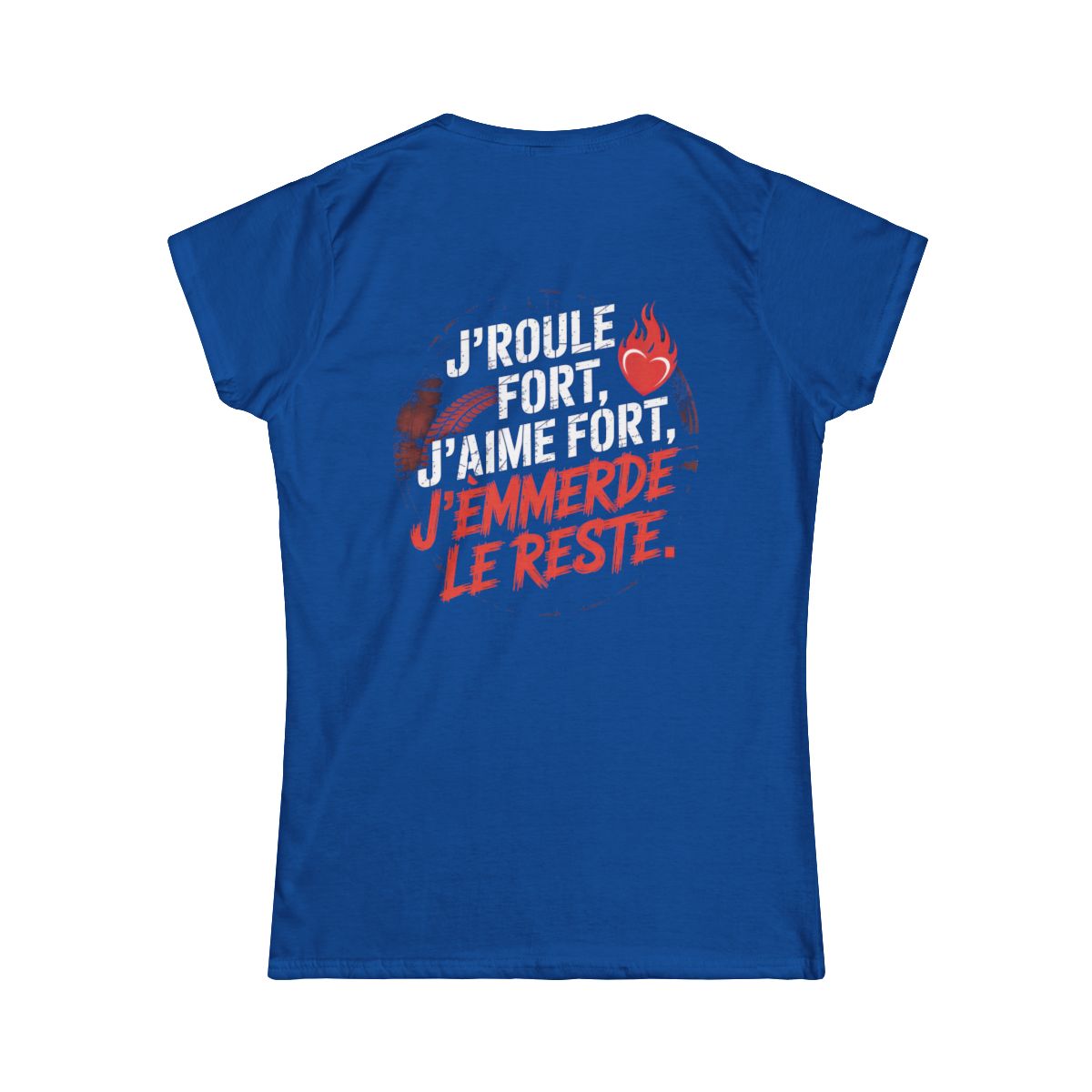 J’roule fort, j’aime fort, j’emmerde le reste.