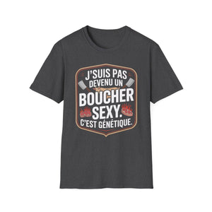 J’suis pas devenu un boucher sexy. C’est génétique.