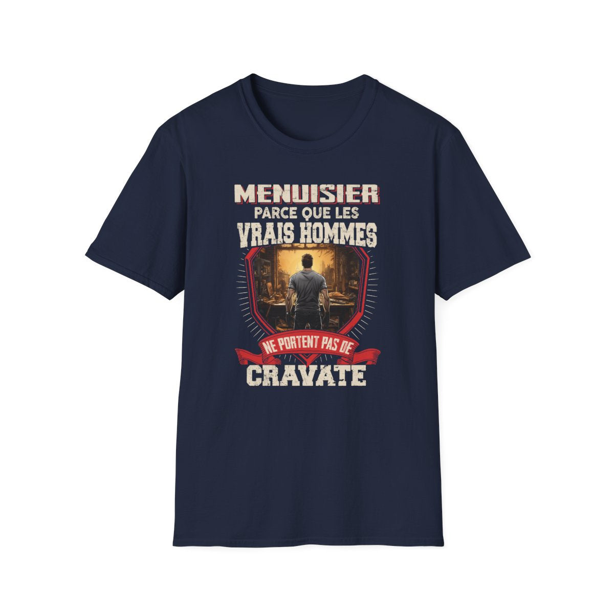 Les vrais hommes ne portent pas de cravate. Je suis Menuisier