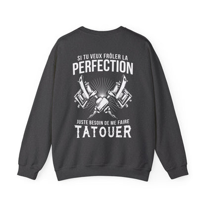 Si tu veux frôler la perfection juste besoin de me faire tatouer