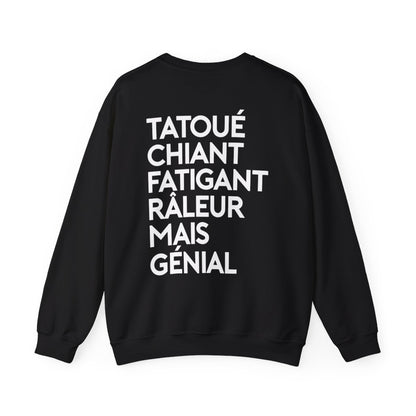 Tatoué, chiant, fatigant, râleur mais génial