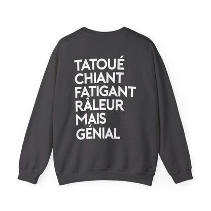 Tatoué, chiant, fatigant, râleur mais génial
