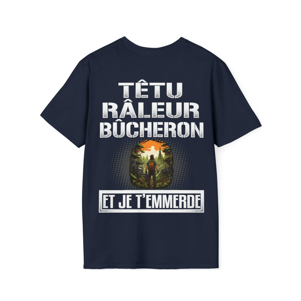 Têtu, râleur, Bûcheron, et je t'emmerde