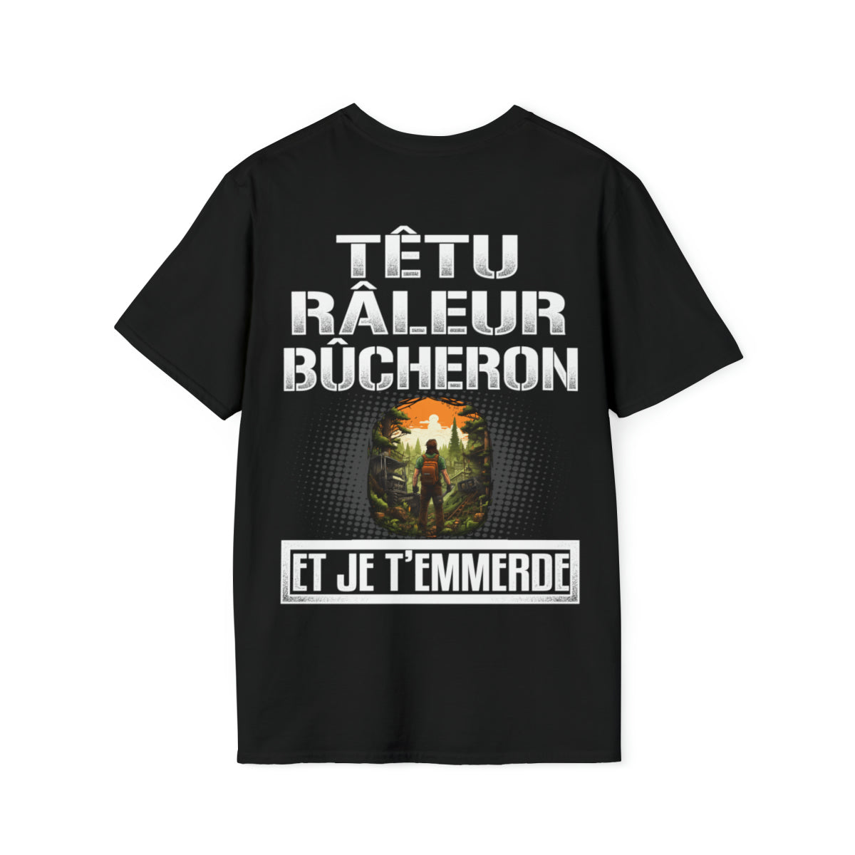 Têtu, râleur, Bûcheron, et je t'emmerde