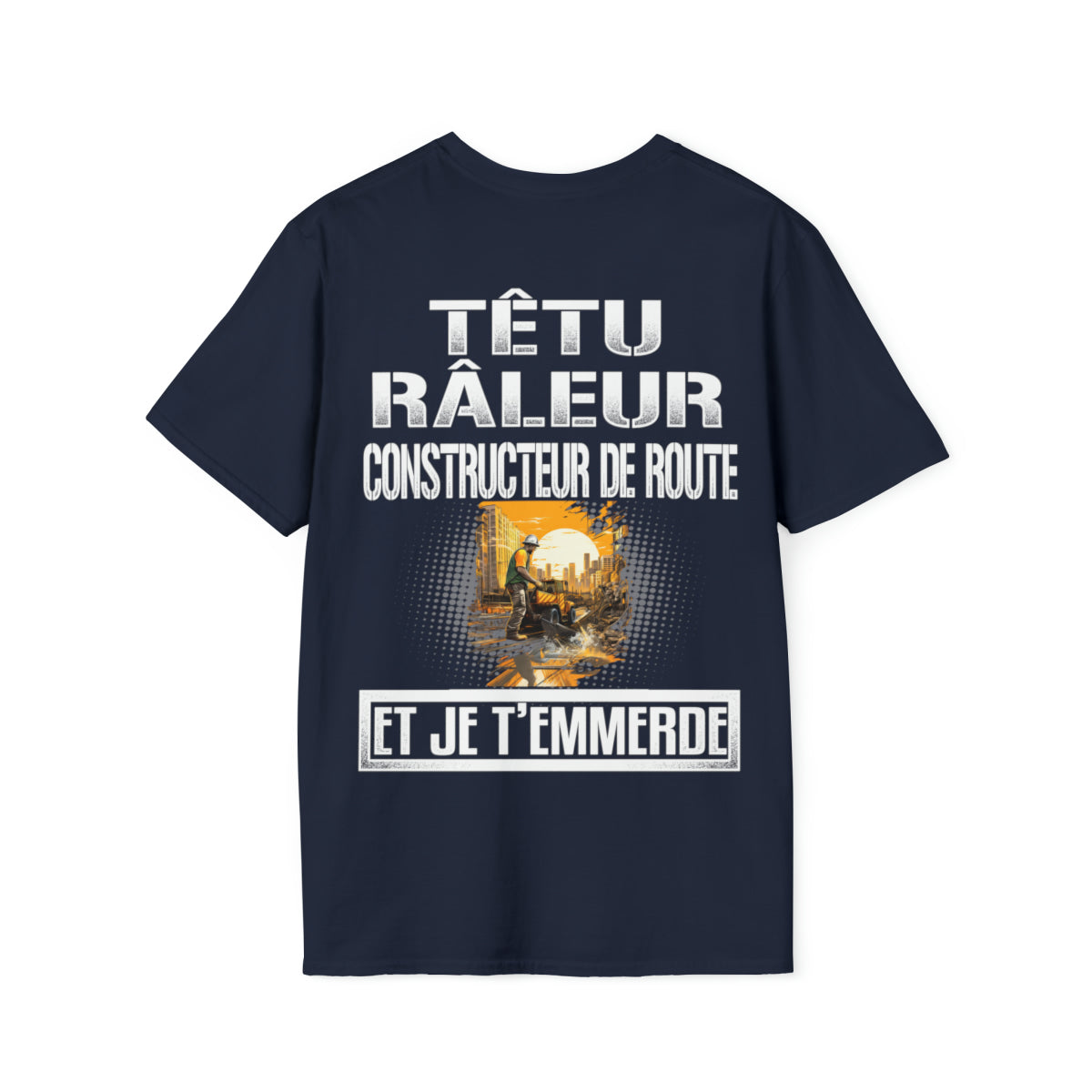 Têtu, râleur, Constructeur de Route, et je t'emmerde