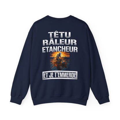 Têtu, râleur, Etancheur, et je t'emmerde