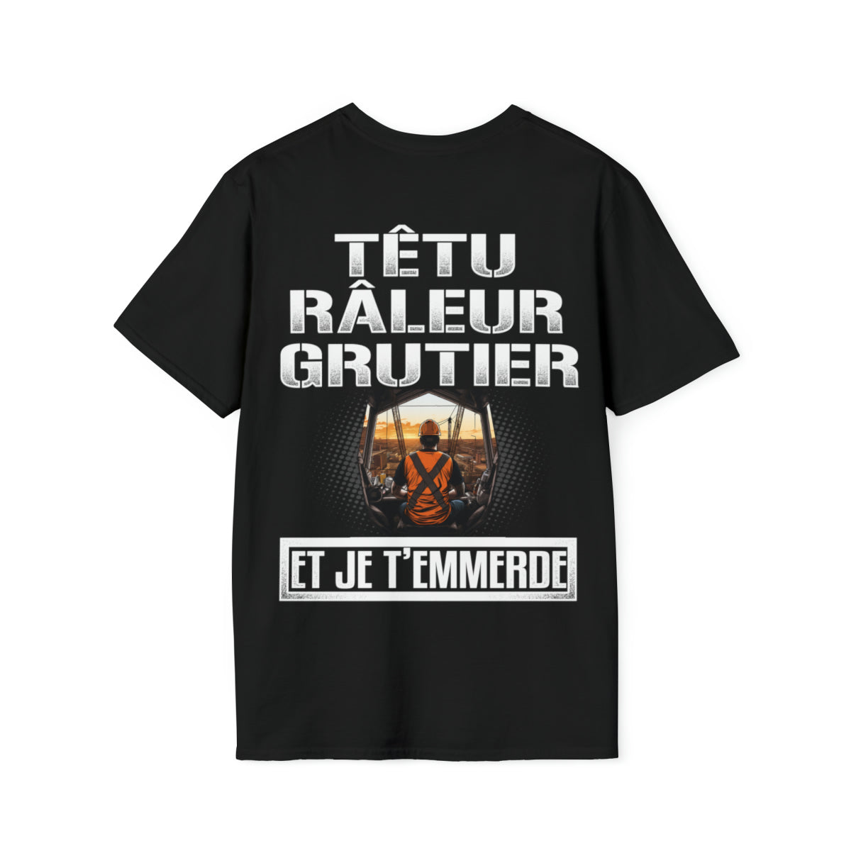 Têtu, râleur, Grutier, et je t'emmerde