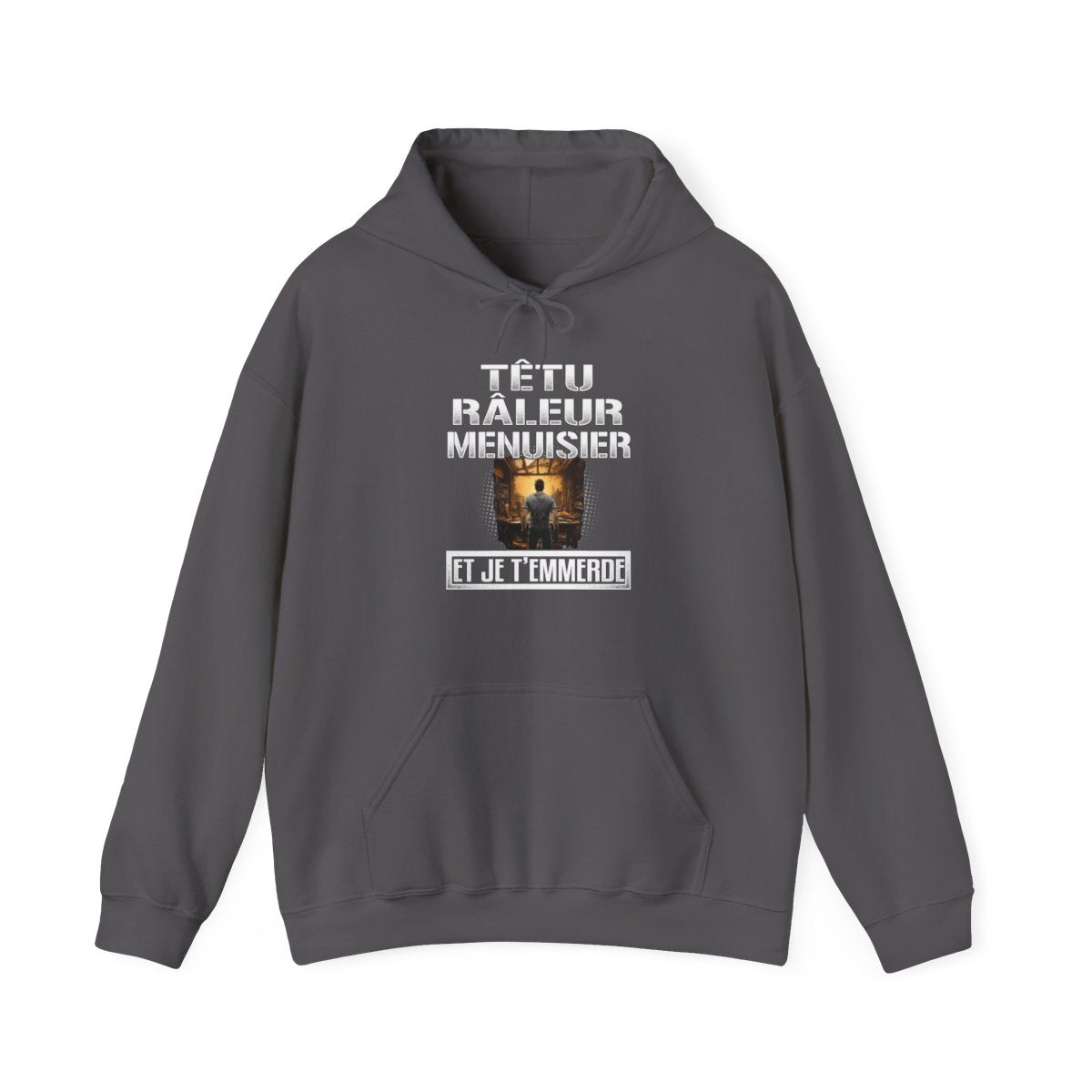 Têtu, râleur, Menuisier, et je t'emmerde