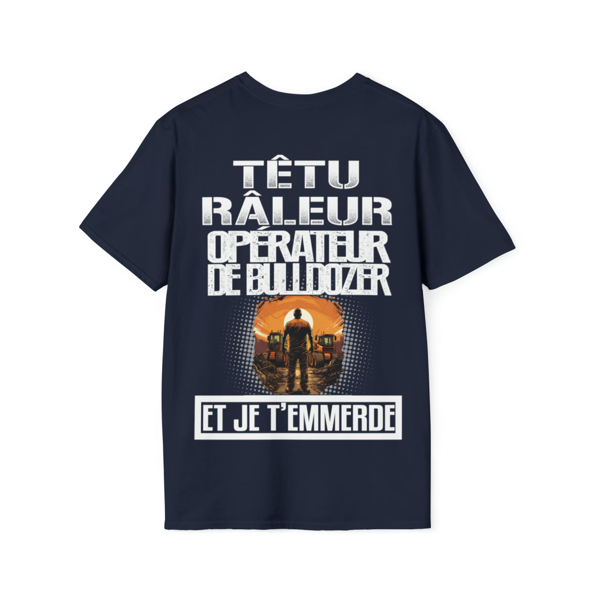 Têtu, râleur, Opérateur de Bulldozer, et je t'emmerde