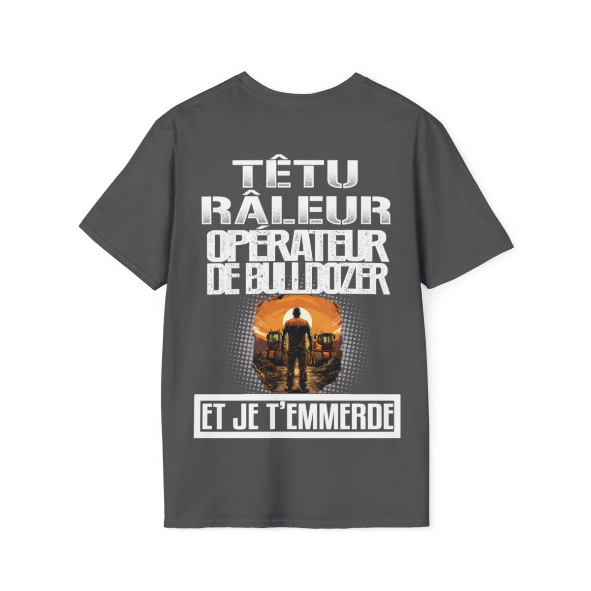 Têtu, râleur, Opérateur de Bulldozer, et je t'emmerde