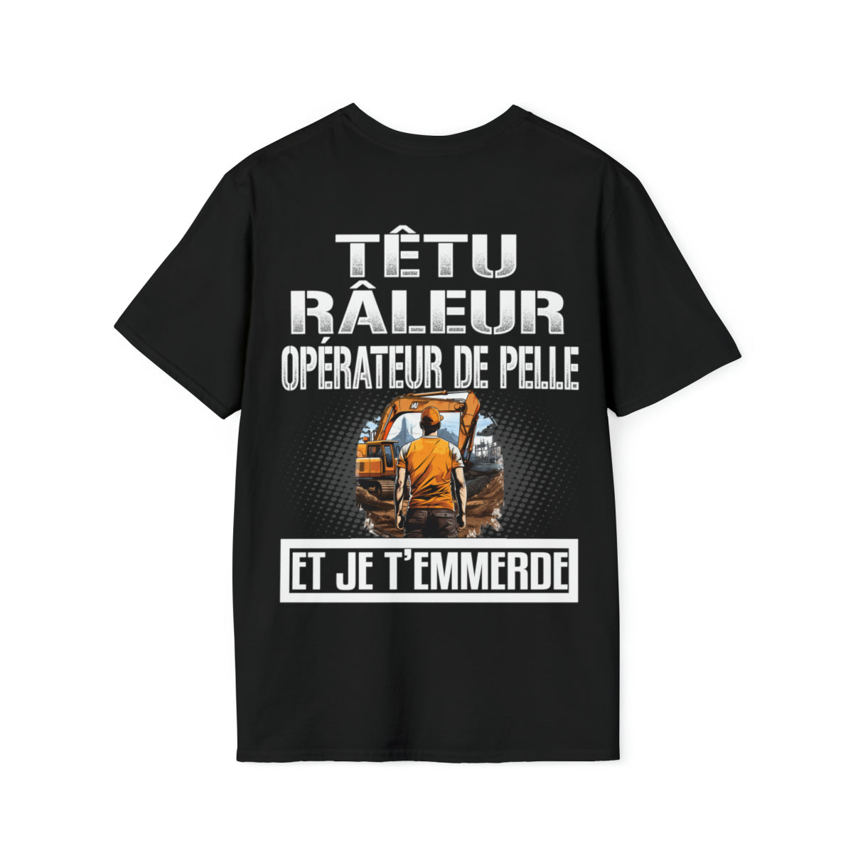 Têtu, râleur, Opérateur de Pelle, et je t'emmerde