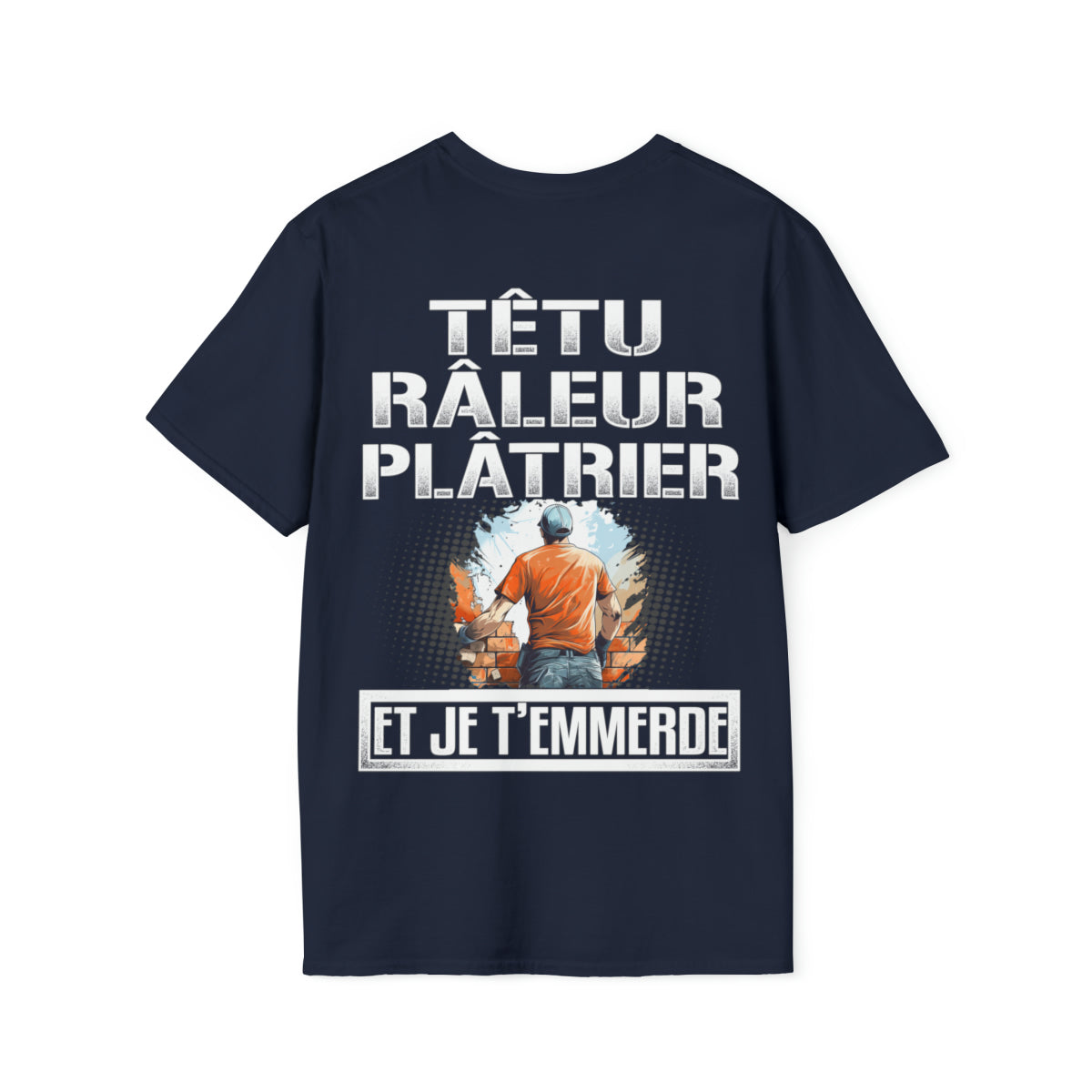 Têtu, râleur, Plâtrier, et je t'emmerde