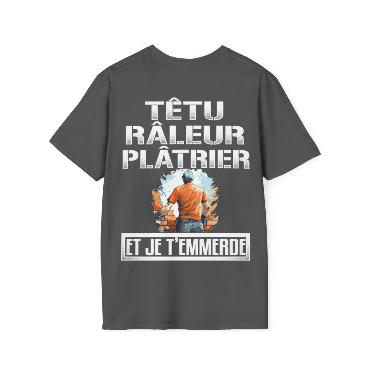 Têtu, râleur, Plâtrier, et je t'emmerde