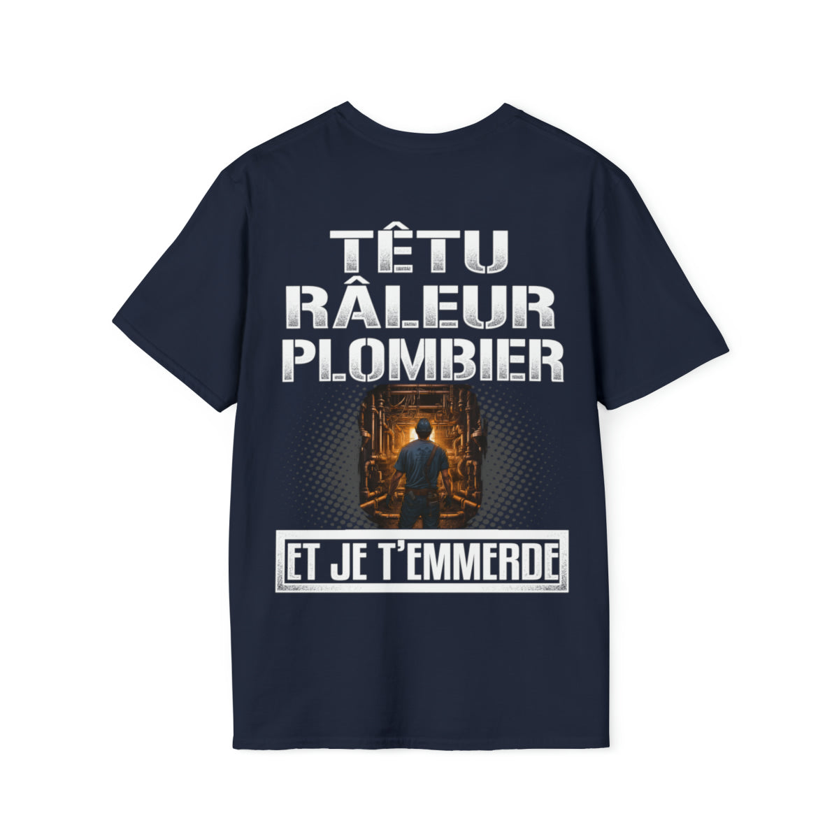 Têtu, râleur, Plombier, et je t'emmerde