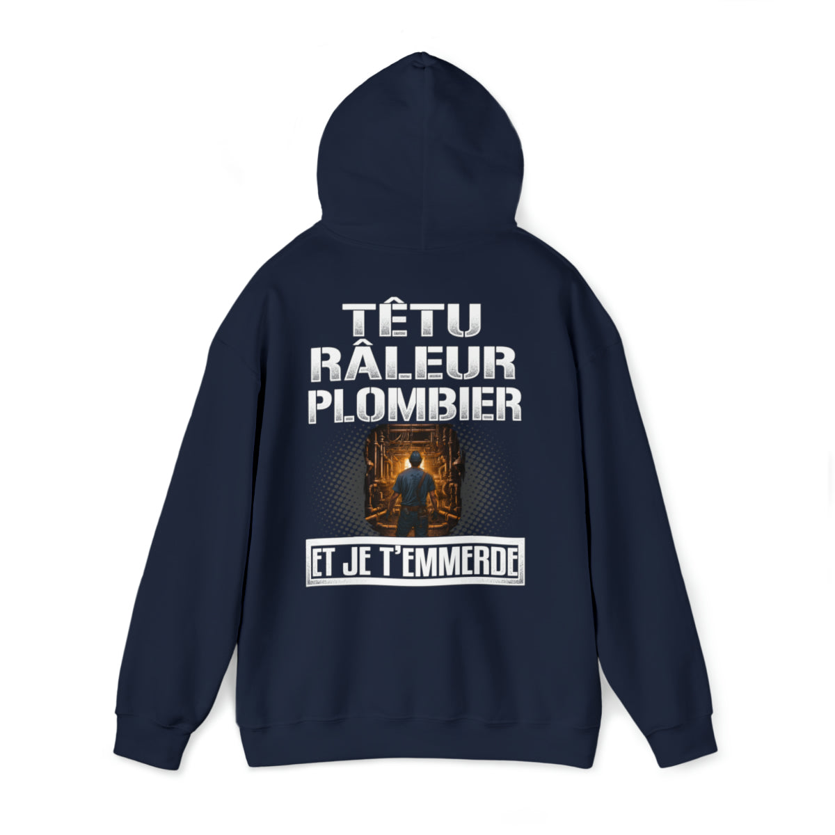 Têtu, râleur, Plombier, et je t'emmerde