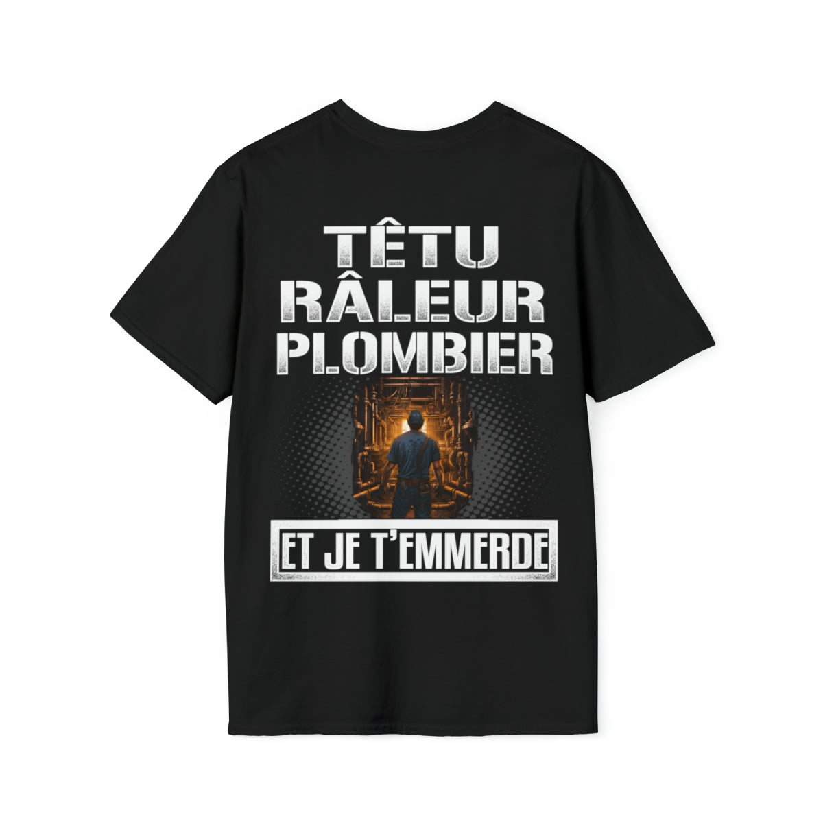 Têtu, râleur, Plombier, et je t'emmerde