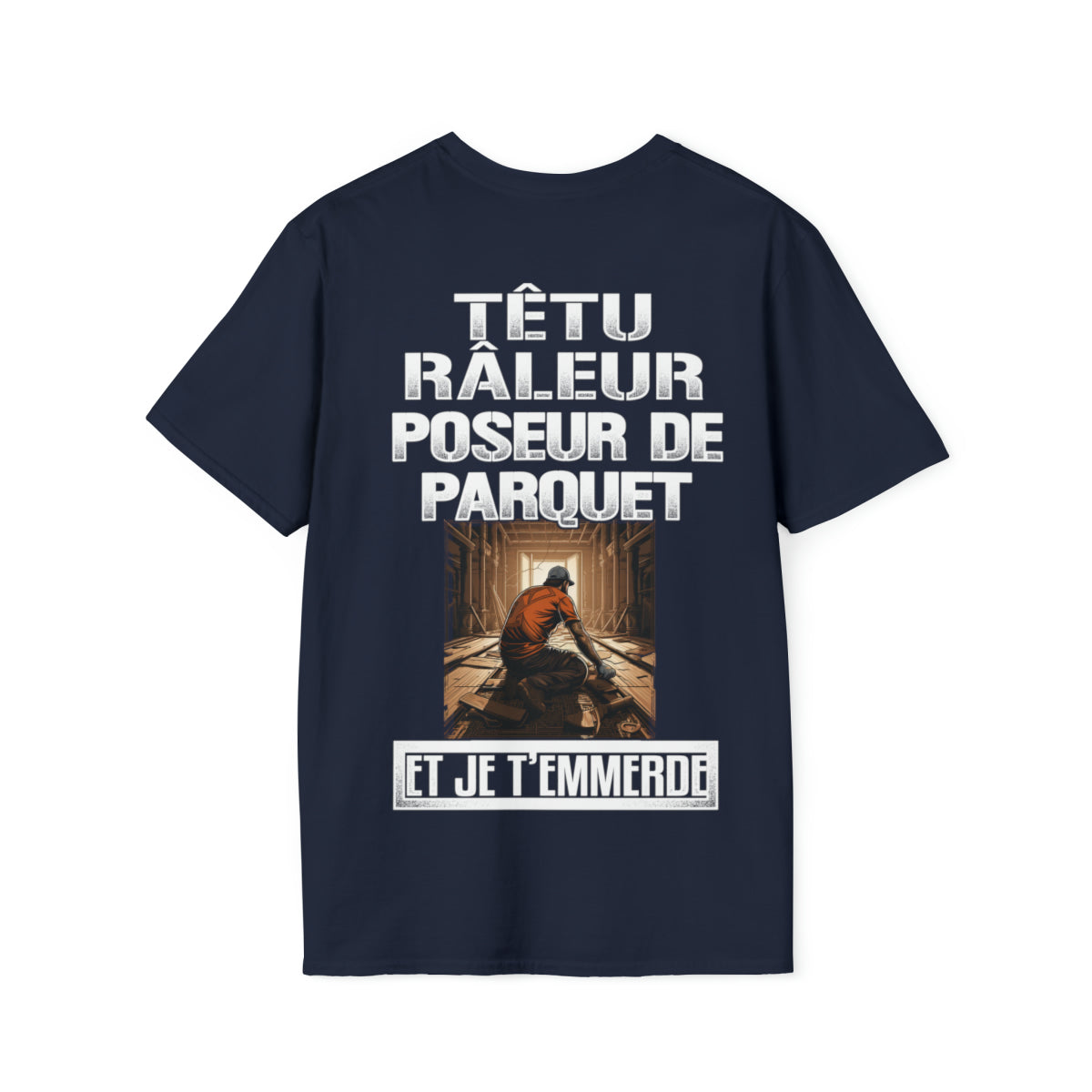 Têtu, râleur, Poseur de Parquet, et je t'emmerde