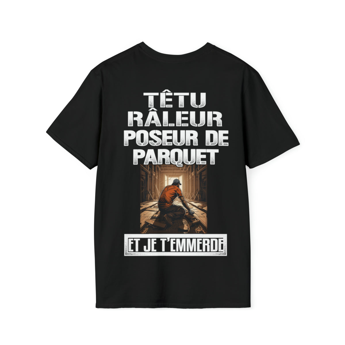 Têtu, râleur, Poseur de Parquet, et je t'emmerde